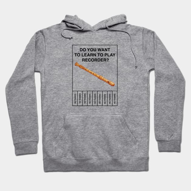 Do you want to learn to play recorder?  No Thanks Hoodie by BodinStreet